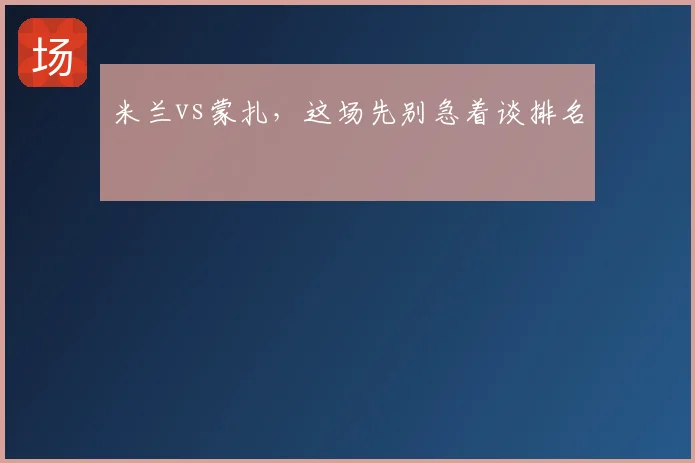 米兰vs蒙扎，这场先别急着谈排名
